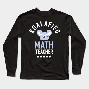 Koalafied Math Teacher - Funny Gift Idea for Math Teachers Long Sleeve T-Shirt